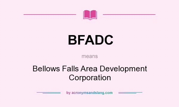 What does BFADC mean? It stands for Bellows Falls Area Development Corporation