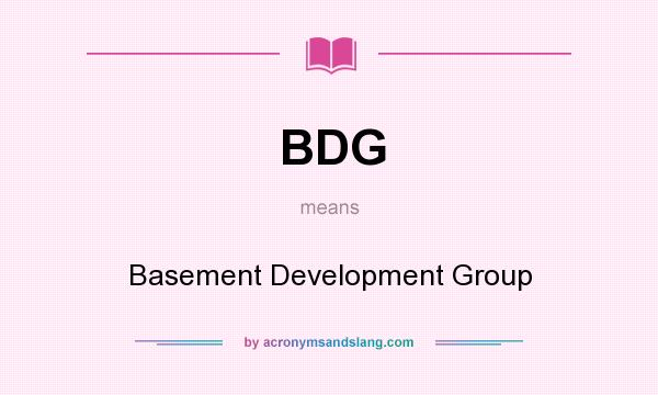 What does BDG mean? It stands for Basement Development Group