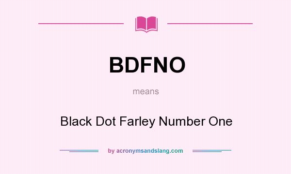 What does BDFNO mean? It stands for Black Dot Farley Number One