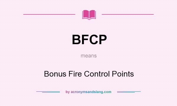 What does BFCP mean? It stands for Bonus Fire Control Points