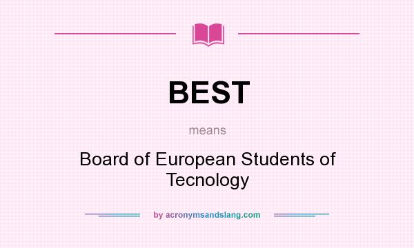 What does BEST mean? It stands for Board of European Students of Tecnology