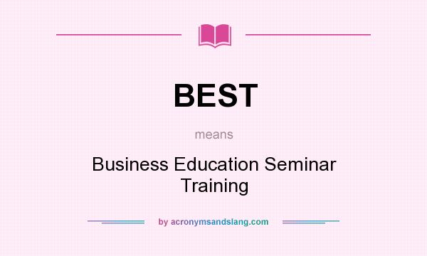 What does BEST mean? It stands for Business Education Seminar Training