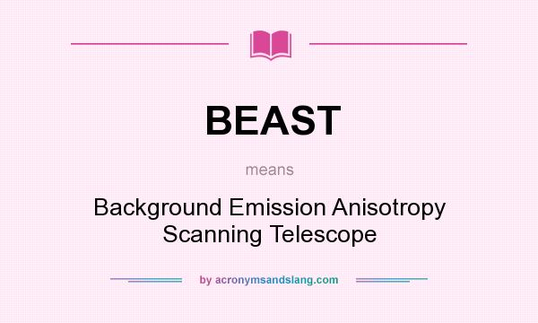 What does BEAST mean? It stands for Background Emission Anisotropy Scanning Telescope