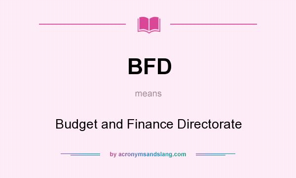 What does BFD mean? It stands for Budget and Finance Directorate
