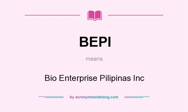 What does BEPI mean? It stands for Bio Enterprise Pilipinas Inc