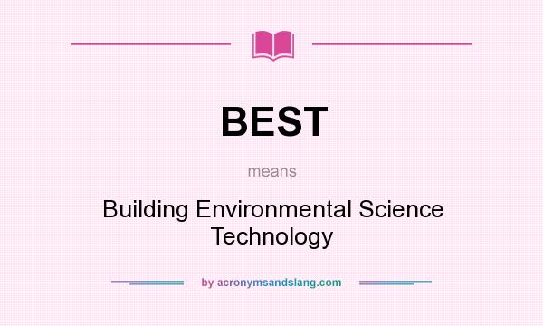 What does BEST mean? It stands for Building Environmental Science Technology