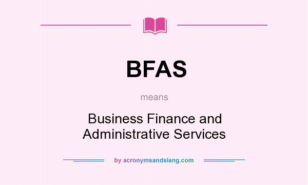 What does BFAS mean? It stands for Business Finance and Administrative Services