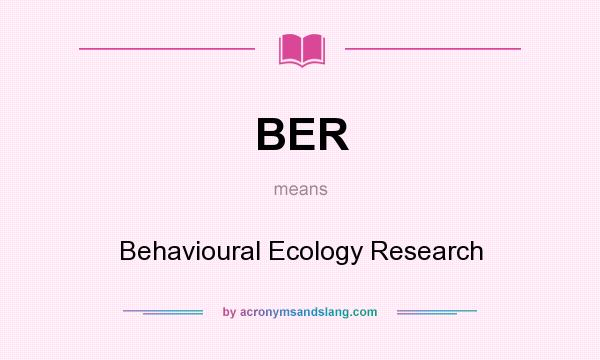 What does BER mean? It stands for Behavioural Ecology Research