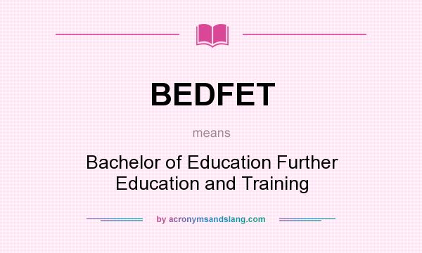 What does BEDFET mean? It stands for Bachelor of Education Further Education and Training