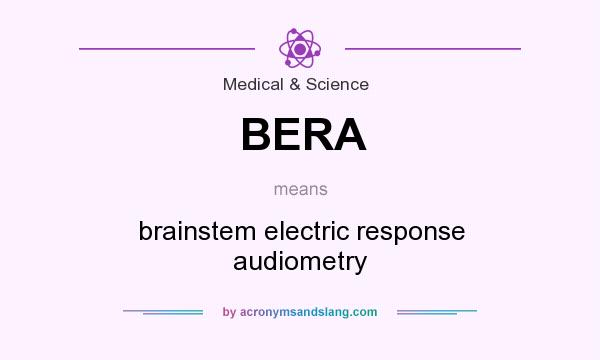 What does BERA mean? It stands for brainstem electric response audiometry