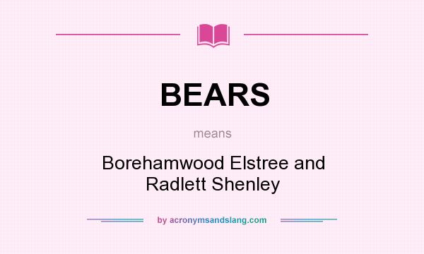 What does BEARS mean? It stands for Borehamwood Elstree and Radlett Shenley