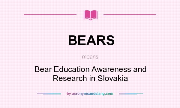 What does BEARS mean? It stands for Bear Education Awareness and Research in Slovakia