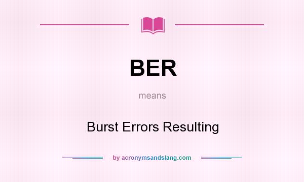 What does BER mean? It stands for Burst Errors Resulting