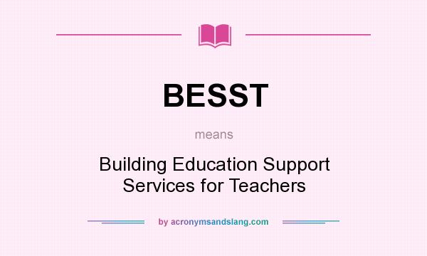 What does BESST mean? It stands for Building Education Support Services for Teachers