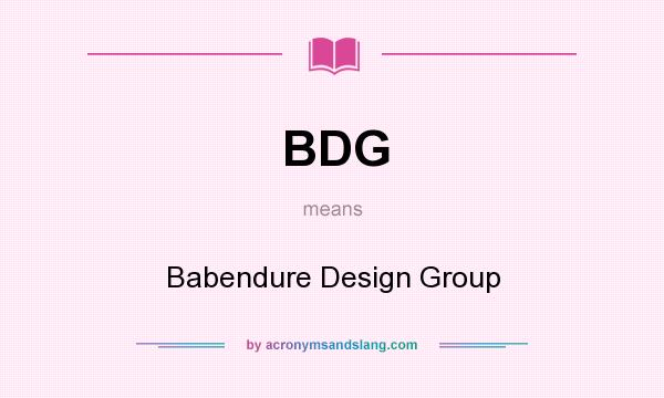 What does BDG mean? It stands for Babendure Design Group
