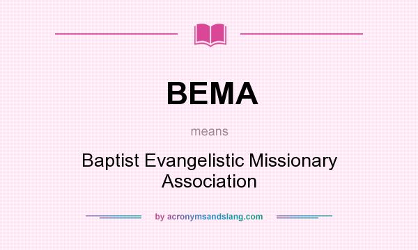 What does BEMA mean? It stands for Baptist Evangelistic Missionary Association