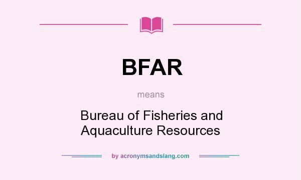 What does BFAR mean? It stands for Bureau of Fisheries and Aquaculture Resources