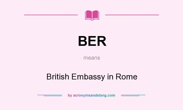 What does BER mean? It stands for British Embassy in Rome