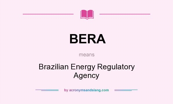 What does BERA mean? It stands for Brazilian Energy Regulatory Agency