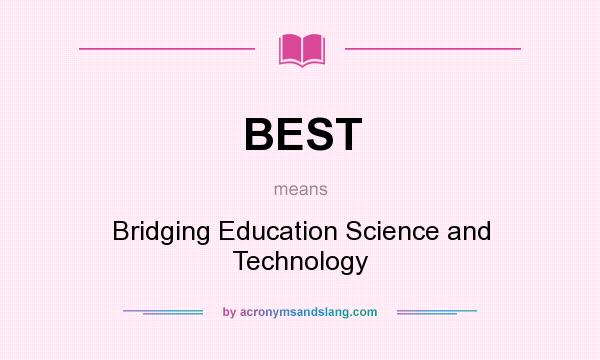 What does BEST mean? It stands for Bridging Education Science and Technology