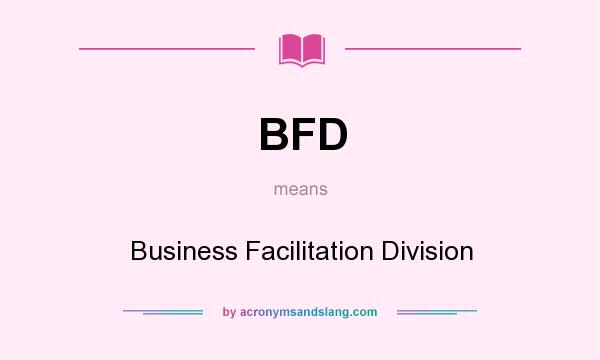 What does BFD mean? It stands for Business Facilitation Division