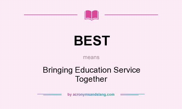 What does BEST mean? It stands for Bringing Education Service Together