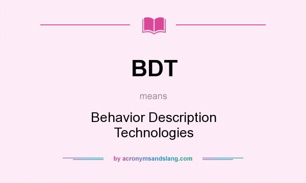 What does BDT mean? It stands for Behavior Description Technologies