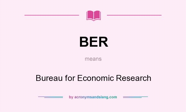 What does BER mean? It stands for Bureau for Economic Research