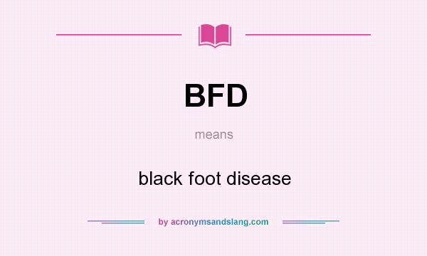 What does BFD mean? It stands for black foot disease