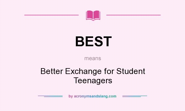 What does BEST mean? It stands for Better Exchange for Student Teenagers