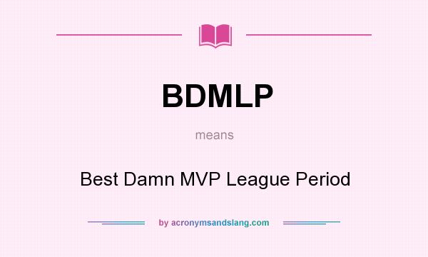 What does BDMLP mean? It stands for Best Damn MVP League Period