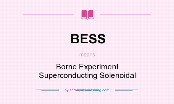 What does BESS mean? It stands for Borne Experiment Superconducting Solenoidal