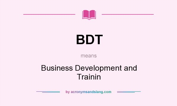 What does BDT mean? It stands for Business Development and Trainin