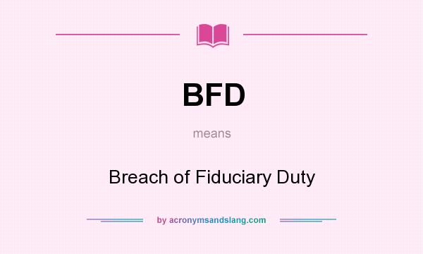 What does BFD mean? It stands for Breach of Fiduciary Duty