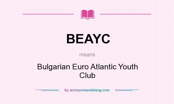 What does BEAYC mean? It stands for Bulgarian Euro Atlantic Youth Club