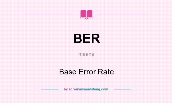 What does BER mean? It stands for Base Error Rate