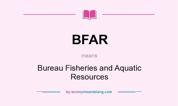 What does BFAR mean? It stands for Bureau Fisheries and Aquatic Resources
