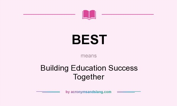 What does BEST mean? It stands for Building Education Success Together