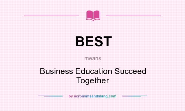 What does BEST mean? It stands for Business Education Succeed Together