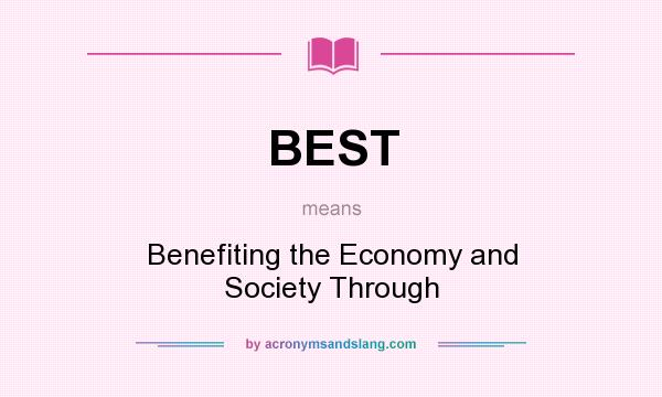 What does BEST mean? It stands for Benefiting the Economy and Society Through