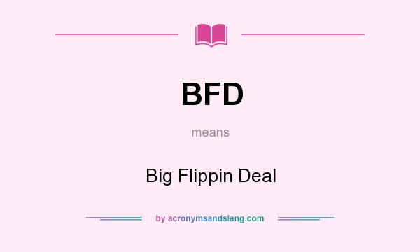 What does BFD mean? It stands for Big Flippin Deal