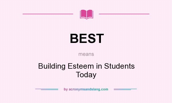 What does BEST mean? It stands for Building Esteem in Students Today