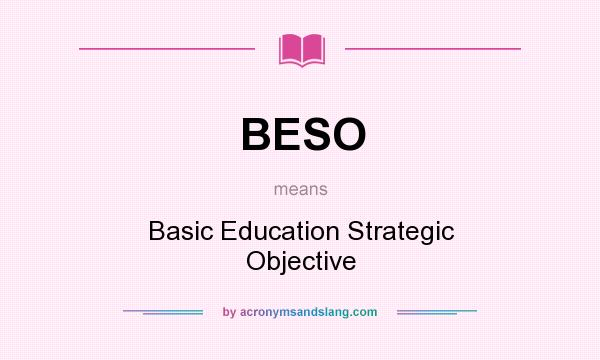 What does BESO mean? It stands for Basic Education Strategic Objective