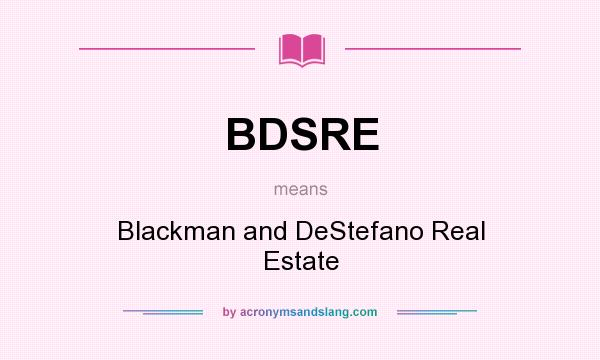 What does BDSRE mean? It stands for Blackman and DeStefano Real Estate