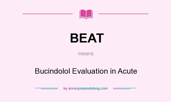 What does BEAT mean? It stands for Bucindolol Evaluation in Acute