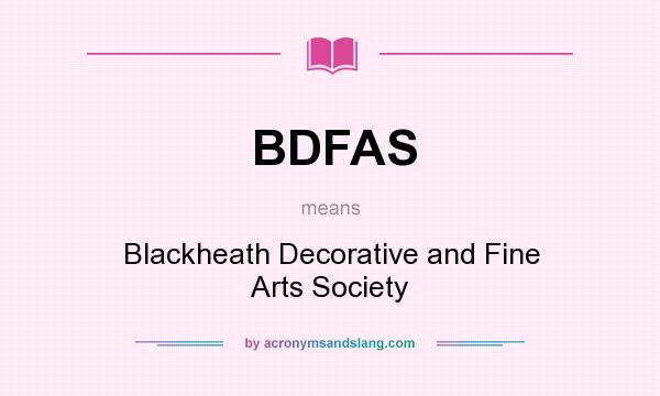 What does BDFAS mean? It stands for Blackheath Decorative and Fine Arts Society