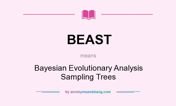 What does BEAST mean? It stands for Bayesian Evolutionary Analysis Sampling Trees