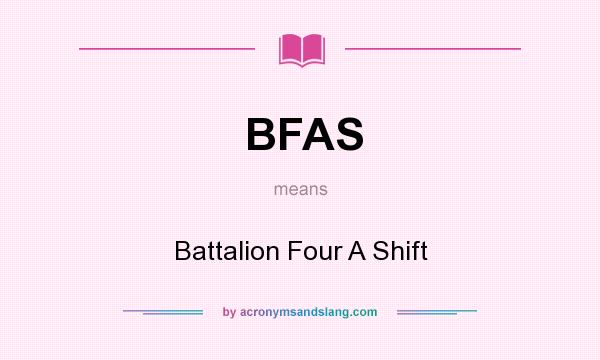 What does BFAS mean? It stands for Battalion Four A Shift