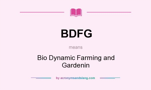 What does BDFG mean? It stands for Bio Dynamic Farming and Gardenin