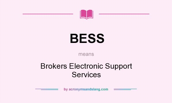 What does BESS mean? It stands for Brokers Electronic Support Services